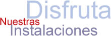 Disfruta de nuestras instalaciones